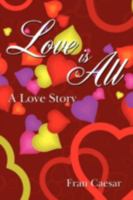 Love Is All: A Love Story 1438924569 Book Cover