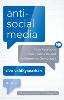 Antisocial Media: How Facebook Disconnects Us and Undermines Democracy 0190841168 Book Cover