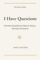 I have Questions: Honest Questions About Jesus. Honest Answers. B0HN1Y2QLC Book Cover