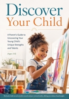 Discover Your Child: Discover Your Child: A Parent's Guide to Uncovering Your Young Child's Unique Strengths and Talents Through Everyday Observation and Play (Ages 3–8) B0HF4GL8Y9 Book Cover