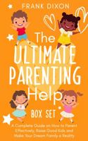 The Ultimate Parenting Help: A Complete Guide on How to Parent Effectively, Raise Good Kids and Make Your Dream Family a Reality 1956018336 Book Cover