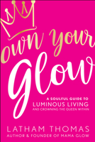 Own Your Glow: A Soulful Guide to Luminous Living and Crowning the Queen Within 1401939236 Book Cover