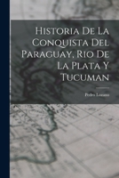 Historia de la Conquista del Paraguay, Rio de la Plata y Tucuman 1016026129 Book Cover