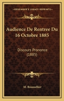 Audience De Rentree Du 16 Octobre 1885: Discours Prononce (1885) 1160842205 Book Cover