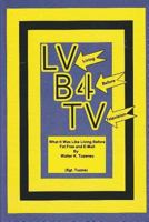 LV - (Living) B4 - (Before) TV - (Television): What It Was Like Living Before Fat Free and E-mail 1543039693 Book Cover