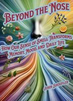 Beyond the Nose How Our Sense of Smell Transforms Memory, Mood, and Daily Life: Uncovering the Hidden Power of Aroma in Memory, Mood, and Everyday Life B0DTTVR5PV Book Cover