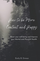 How to Be More Content and Happy: Boost your well being and Improve your Mental & Physical Health B0C9SBXPTG Book Cover