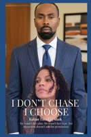 I Don’t Chase I Choose, I Lead She Follows…If She Wants: “I Don’t Dissipate My Time Arguing What A Real Man Should be. I Am One.” B0G6XCSCYD Book Cover