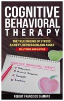 Cognitive Behavioral Therapy: The true origins of stress, anxiety, depression and anger. Solutions and advice 1802165681 Book Cover
