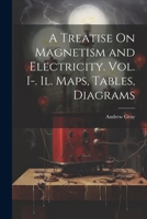 A Treatise On Magnetism and Electricity. Vol. I-. Il. Maps, Tables, Diagrams 102135631X Book Cover