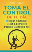 Tomando El Control De Tu Día: 35 Hábitos Y Técnicas De Administración Del Tiempo Para Ayudar A Organizar Tu Vida (Spanish Edition) 1989805027 Book Cover