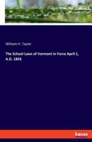 The school laws of Vermont in force April 1, A.D. 1893 333777945X Book Cover