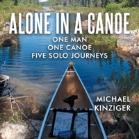 Alone in a Canoe: One Man One Canoe Five Solo Journeys 1648959016 Book Cover