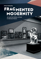 Fragmented Modernity: Art and the Politics of Form 3689243173 Book Cover