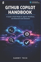 GITHUB COPILOT HANDBOOK: A Guide to Multi-Model AI, Agentic Workflows, and Advanced Code Generation B0GXFH6FN5 Book Cover