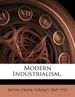 Modern Industrialism: An Outline of the Industrial Organization as Seen in the History, Industry, and Problems of England, the United States, and Germany B0BM8FKRDP Book Cover