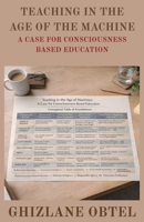 TEACHING IN THE AGE OF THE MACHINE: A CASE FOR CONSCIOUSNESS-BASED EDUCATION B0GMJ1X2CH Book Cover