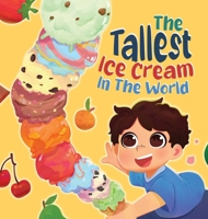 The Tallest Ice Cream In The World: A Deliciously Fun Story About Big Dreams, Sweet Surprises, and the Tallest Ice Cream Ever, Made up of All Your Favourite Flavours In This Children's Picture Book 1068488158 Book Cover