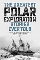 The Greatest Polar Exploration Stories Ever Told 1493071009 Book Cover