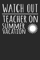 Watch Out Teacher On Summer Vacation: 6x9 Blank Lined Notebook Journal 110 Pages Funny Gift For Teachers 1708147306 Book Cover