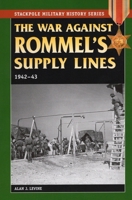 The War Against Rommel's Supply Lines, 1942-43 (Stackpole Military History Series) (Stackpole Military History Series) 0811734587 Book Cover