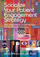 Socialize Your Patient Engagement Strategy: How Social Media and Mobile Apps Can Boost Health Outcomes 1032837268 Book Cover