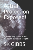 Astral Projection Exposed!: Discover how to use astral projection as fast as tonight! B08VCJ4W9P Book Cover