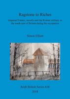 Ragstone to Riches: Imperial Estates, metalla and the Roman military in the south east of Britain during the occupation 1407316524 Book Cover