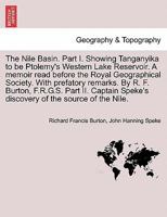 The Nile Basin. Part I. Showing Tanganyika to be Ptolemy's Western Lake Reservoir. A memoir read before the Royal Geographical Society. With prefatory ... Speke's discovery of the source of the Nile. 1241493057 Book Cover
