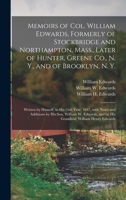 Memoirs of Col. William Edwards, Formerly of Stockbridge and Northampton, Mass., Later of Hunter, Greene Co., N. Y., and of Brooklyn, N. Y.; Written by Himself, in His 76th Year, 1847, with Notes and  1014223385 Book Cover