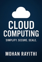 Cloud Computing Mastery: Simplify. Secure. Scale B0FMPQSYRL Book Cover