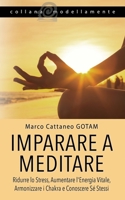 Imparare a Meditare: Ridurre lo Stress, Aumentare l'Energia Vitale, Armonizzare i Chakra e Conoscere Sé Stessi 1803013583 Book Cover