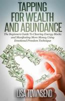 Tapping for Wealth and Abundance: The Beginner's Guide to Clearing Energy Blocks and Manifesting More Money Using Emotional Freedom Technique 1500575550 Book Cover