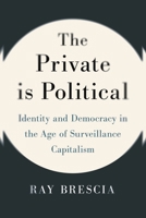 The Private Is Political: Identity and Democracy in the Age of Surveillance Capitalism 1479832332 Book Cover