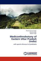 Medicoethnobotany of Eastern Uttar Pradesh (India): with special reference to Sonebhadra 3848433966 Book Cover