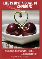 Life Is Just A Bowl Of Cherries: Short Stores with a Twist, Some About Trees 0648719200 Book Cover