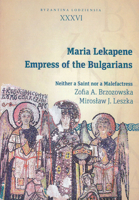 Maria Lekapene: Empress of the Bulgarians: Neither a Saint Nor a Malefactress 8323344418 Book Cover