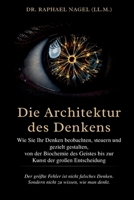 DIE ARCHITEKTUR DES DENKENS - Wie Sie Ihr Denken beobachten, steuern und gezielt gestalten - von der Biochemie des Geistes bis zur Kunst der großen Entscheidung (German Edition) 3912703078 Book Cover