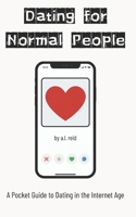 Dating for Normal People: A Pocket Guide to Dating in the Internet Age B0FS814LHC Book Cover