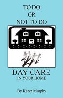 To Do or Not to Do Day Care in Your Home 1598248707 Book Cover