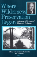 Where Wilderness Preservation Began: Adirondack Writings of Howard Zahniser 0932052762 Book Cover