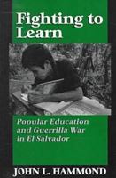 Fighting to Learn: Popular Education and Guerrilla War in El Salvador 0813525268 Book Cover