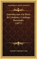 Introduccion a la Flora de Cataluna y Catalogo Razonado (1877) 1161211551 Book Cover