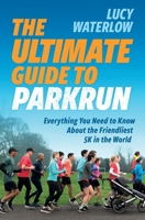 The Ultimate Guide to parkrun: Everything You Need to Know About the Friendliest 5K in the World 1914487362 Book Cover