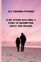 If My Father Was Here: A Story of Redemption, Grace, and Healing B0DRSRT63Y Book Cover