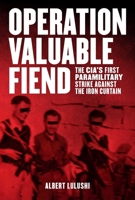 Operation Valuable Fiend: The CIA's First Paramilitary Strike Against the Iron Curtain 162872322X Book Cover