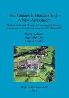 The Romans in Huddersfield - A New Assessment: Huddersfield and District Archaeological Society Excavations in the vicus of Slack Roman fort 2007, 2008 and 2010 1407314068 Book Cover