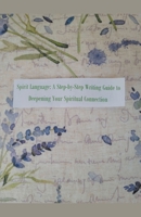 Spirit Language: A Step-by-Step Writing Guide to Deepening Your Spiritual Connection B09WH12ZMX Book Cover