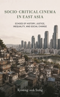 Socio-Critical Cinema in East Asia: Echoes of History, Justice, Inequality, and Social Change 1666970344 Book Cover