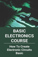 Basic Electronics Course: How To Create Electronic Circuits Basic: All About Circuits Video Lectures B08Z43NM5K Book Cover